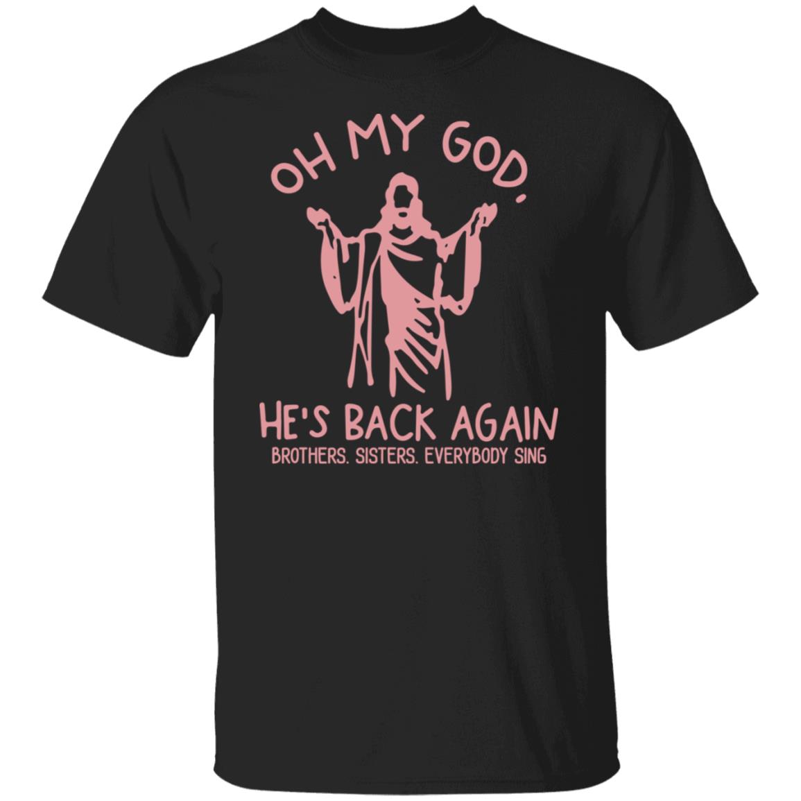Oh My God He’s Back Again Brothers Sisters Everybody Sing Shirt