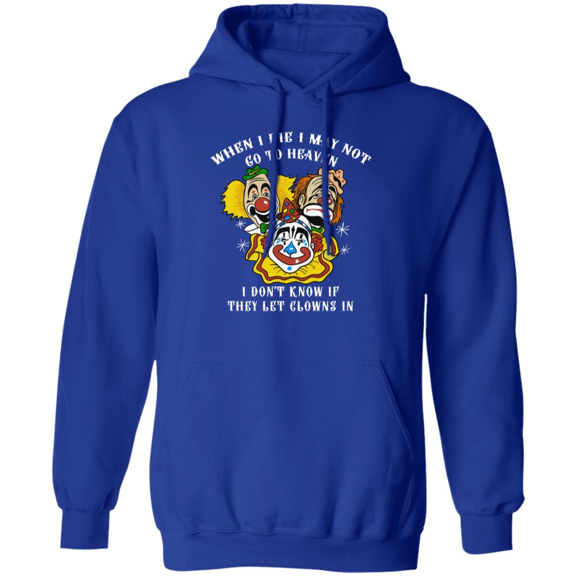 When I Die I May Not Go To Heaven I Don’t Know If They Let Clowns In Shirt