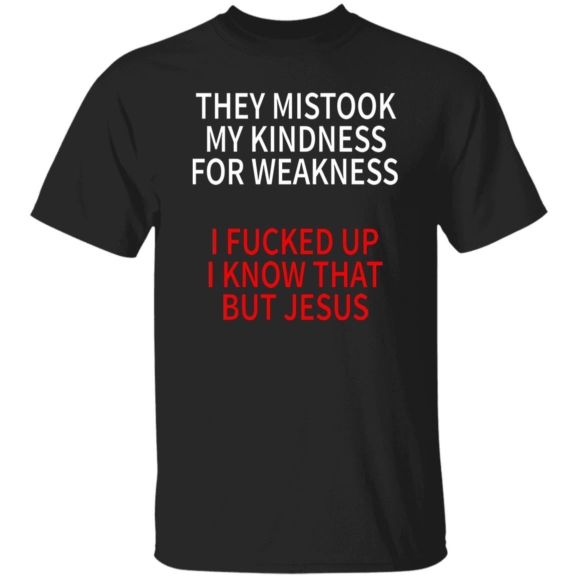 They Mistook My Kindness For Weakness Shirt
