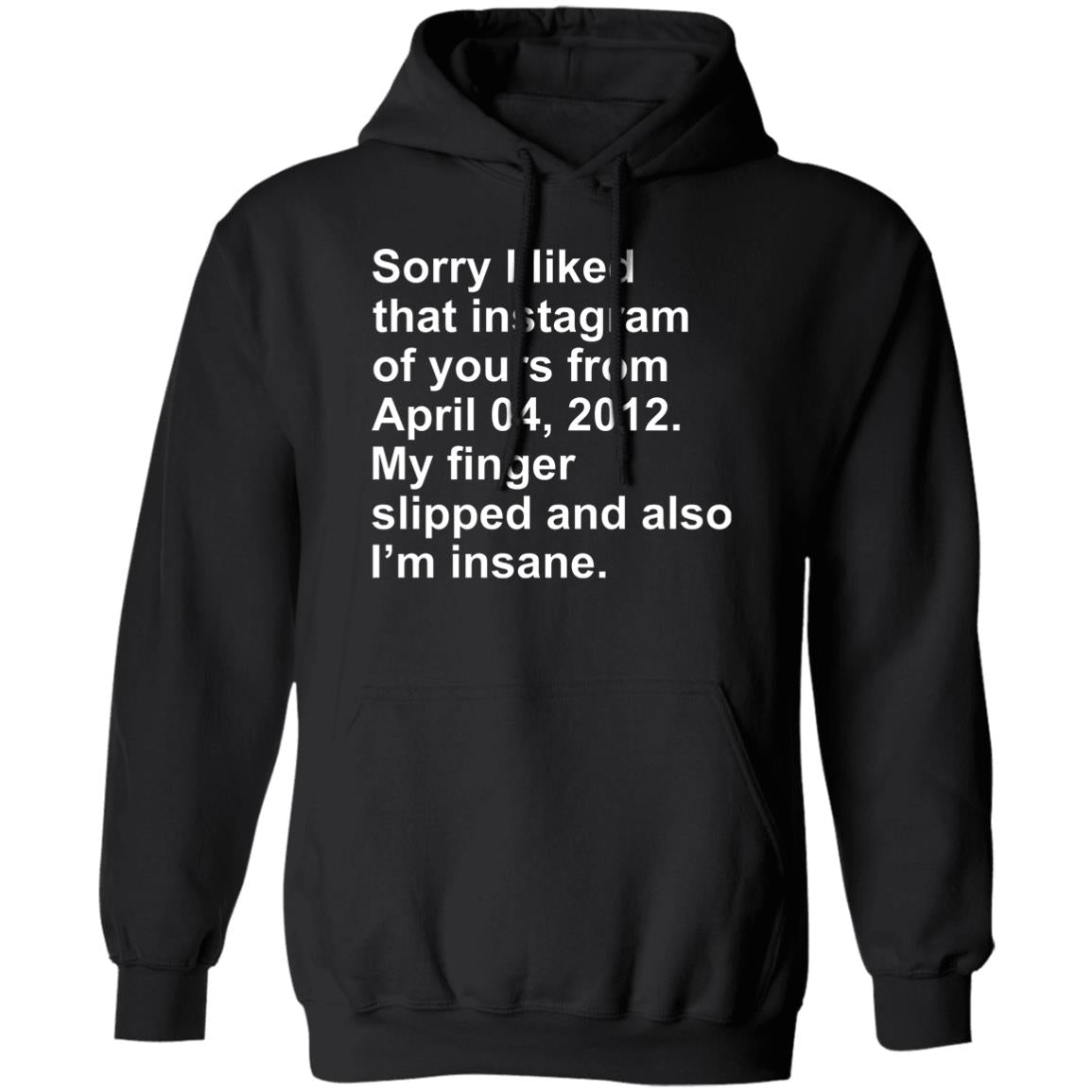 Sorry I Liked That Instagram Of Yours From April 04 2012 Shirt