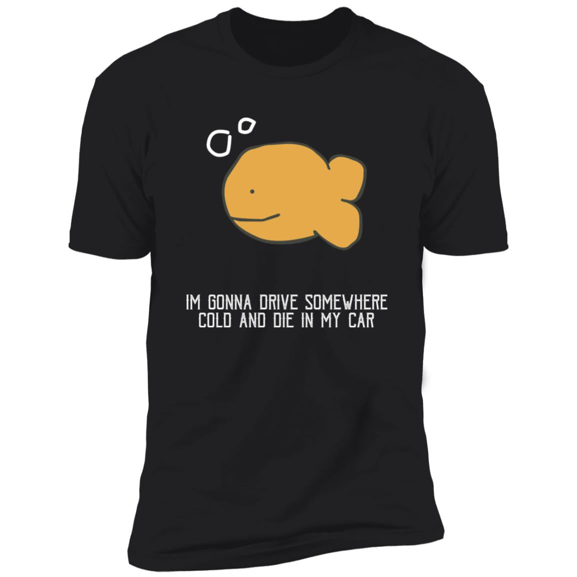 I'm Gonna Drive Somewhere Cold And Die In My Car Shirt