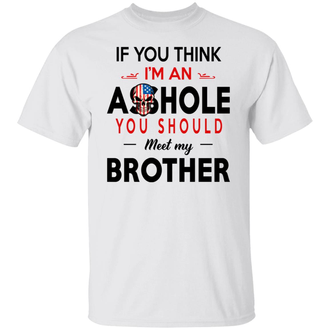 If You Think I’m An A--Hole You Should Meet My Brother Shirt
