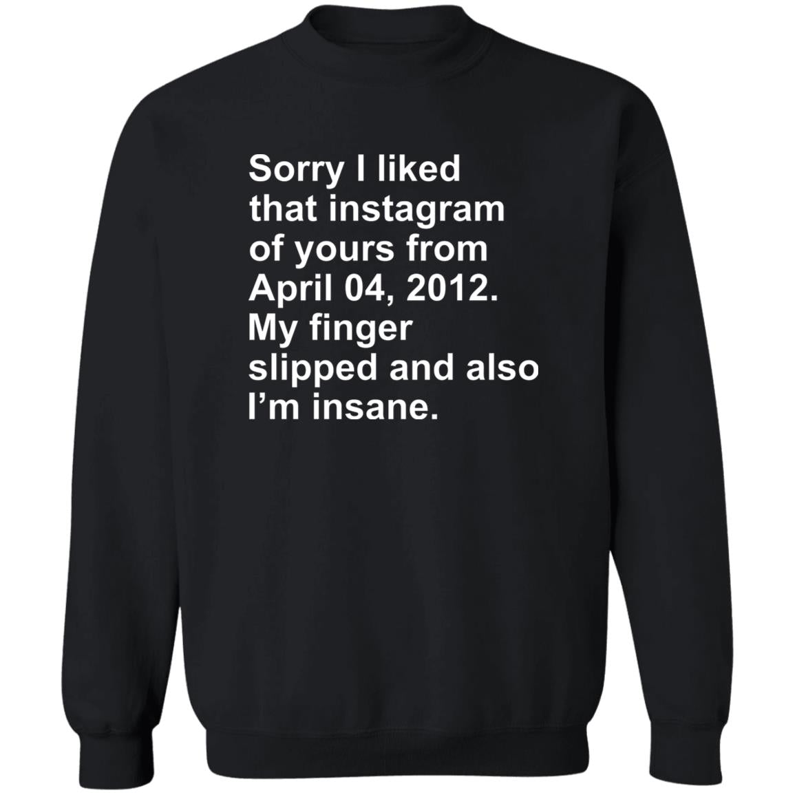 Sorry I Liked That Instagram Of Yours From April 04 2012 Shirt
