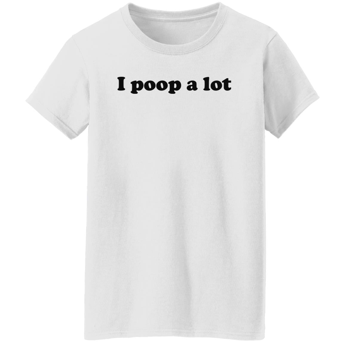 I Poop A Lot Shirt