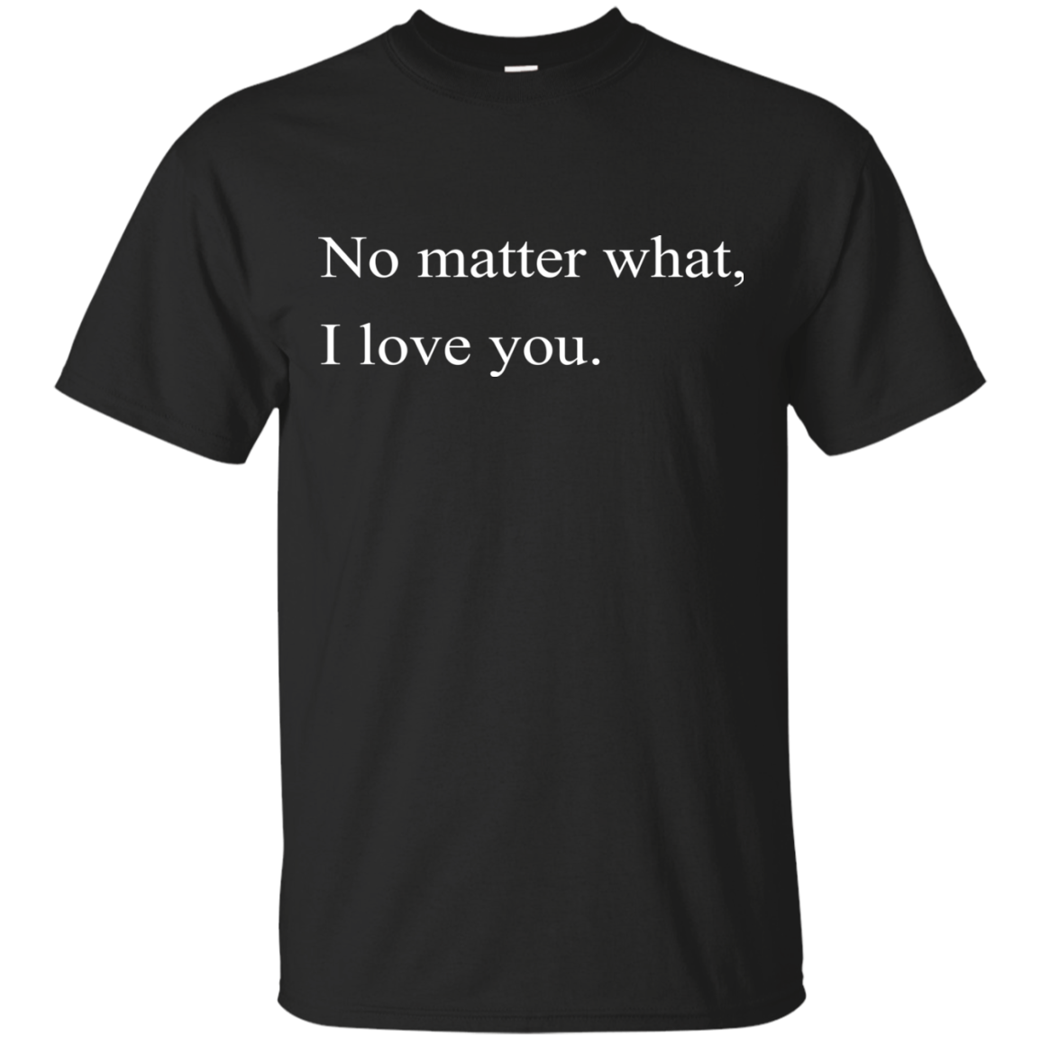 No Matter What, I Love You Shirt, Hoodie, Tank - TeeDragons