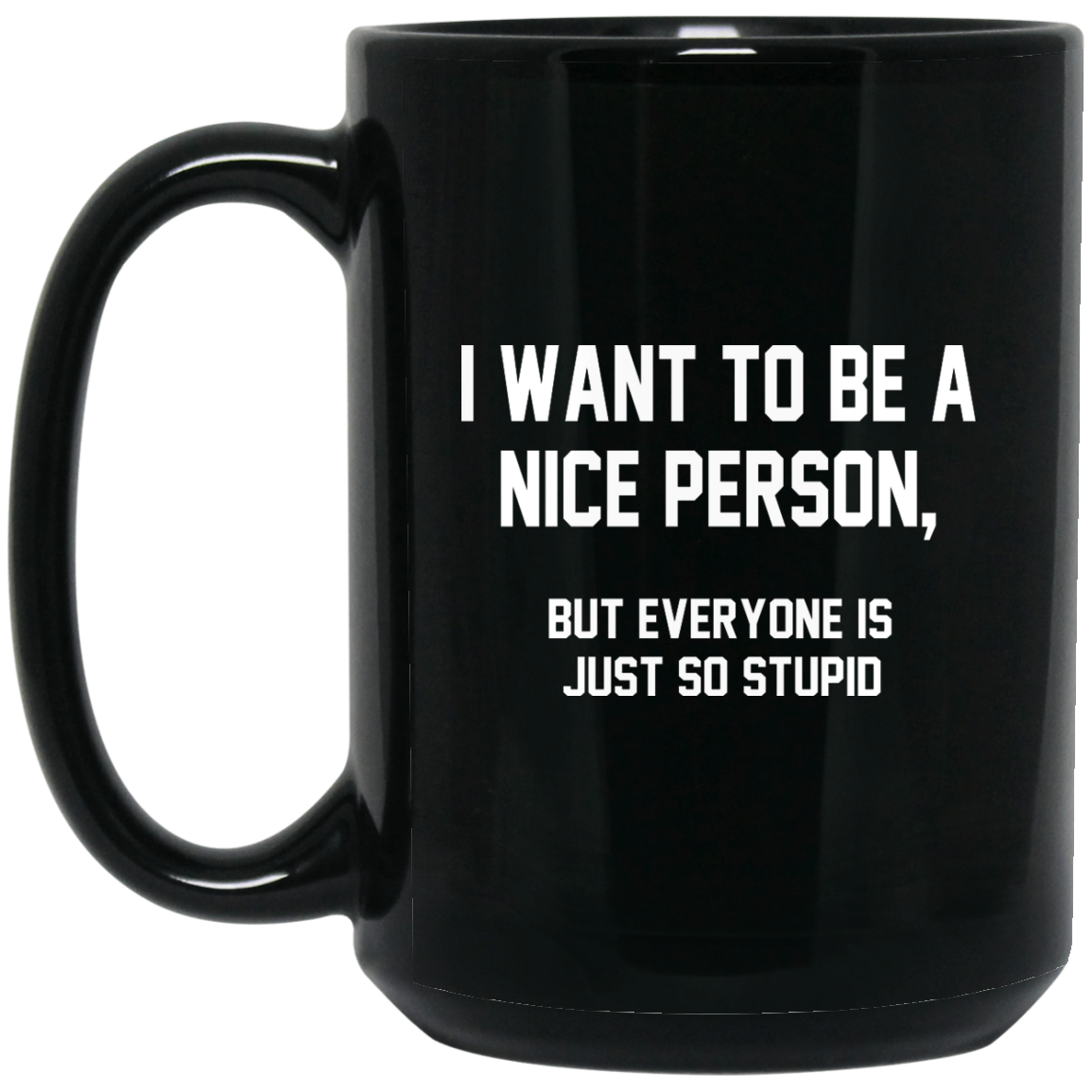 I Want To Be A Nice Person, But Everyone Is Just So Stupid Mugs - TeeDragons