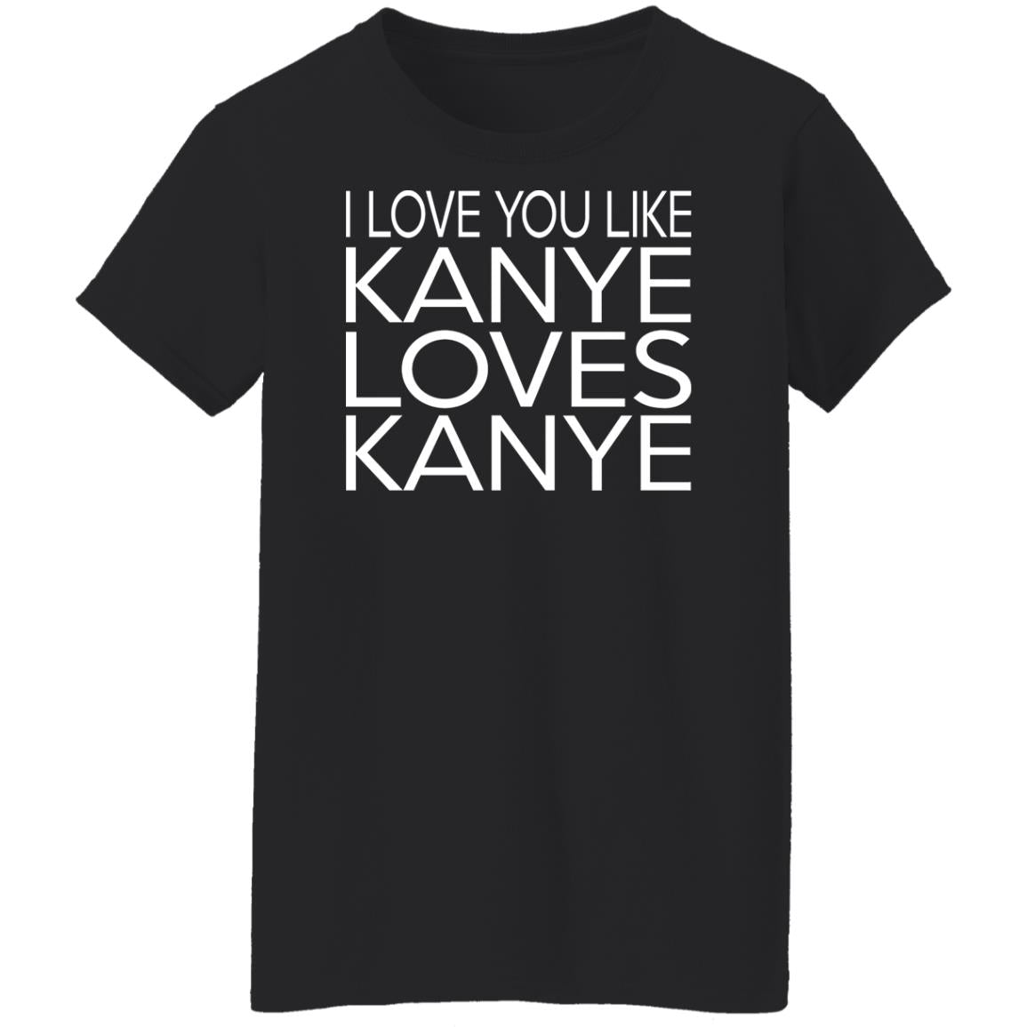 I Love You Like Kanye Loves Kanye Shirt