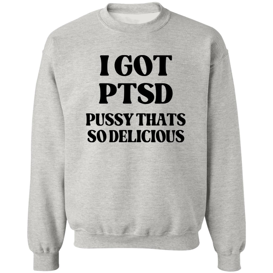 I Got PTSD Pussy Thats So Delicious Shirt