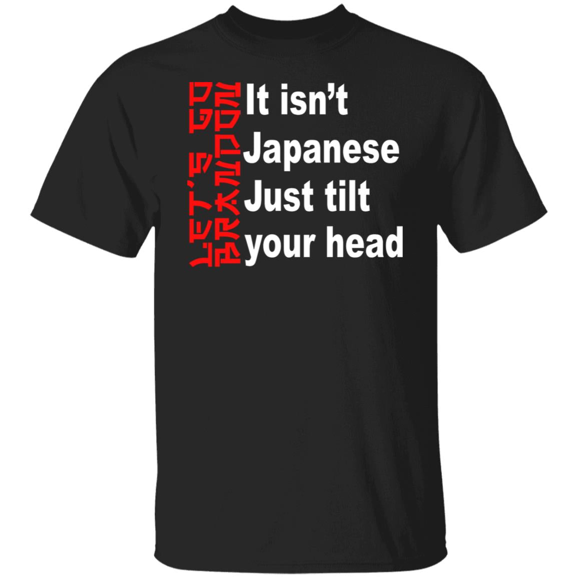 It Isn't Japanese Just Tilt Your Head Shirt