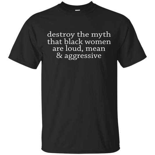 Destroy The Myth That Black Women Are Loud, Mean & Aggressive Shirt - TeeDragons