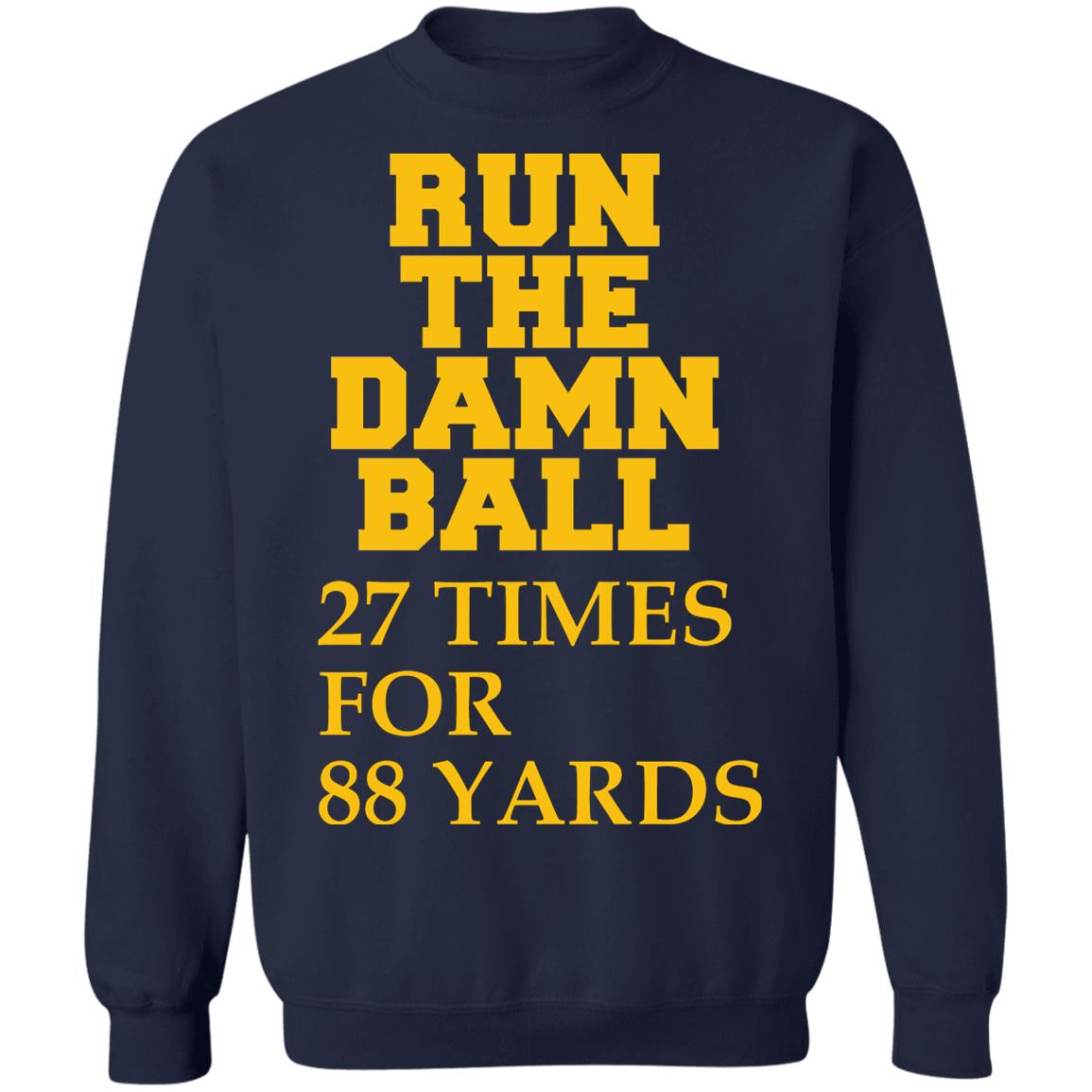 Run The Damn Ball 27 Times For 88 Yards Shirt