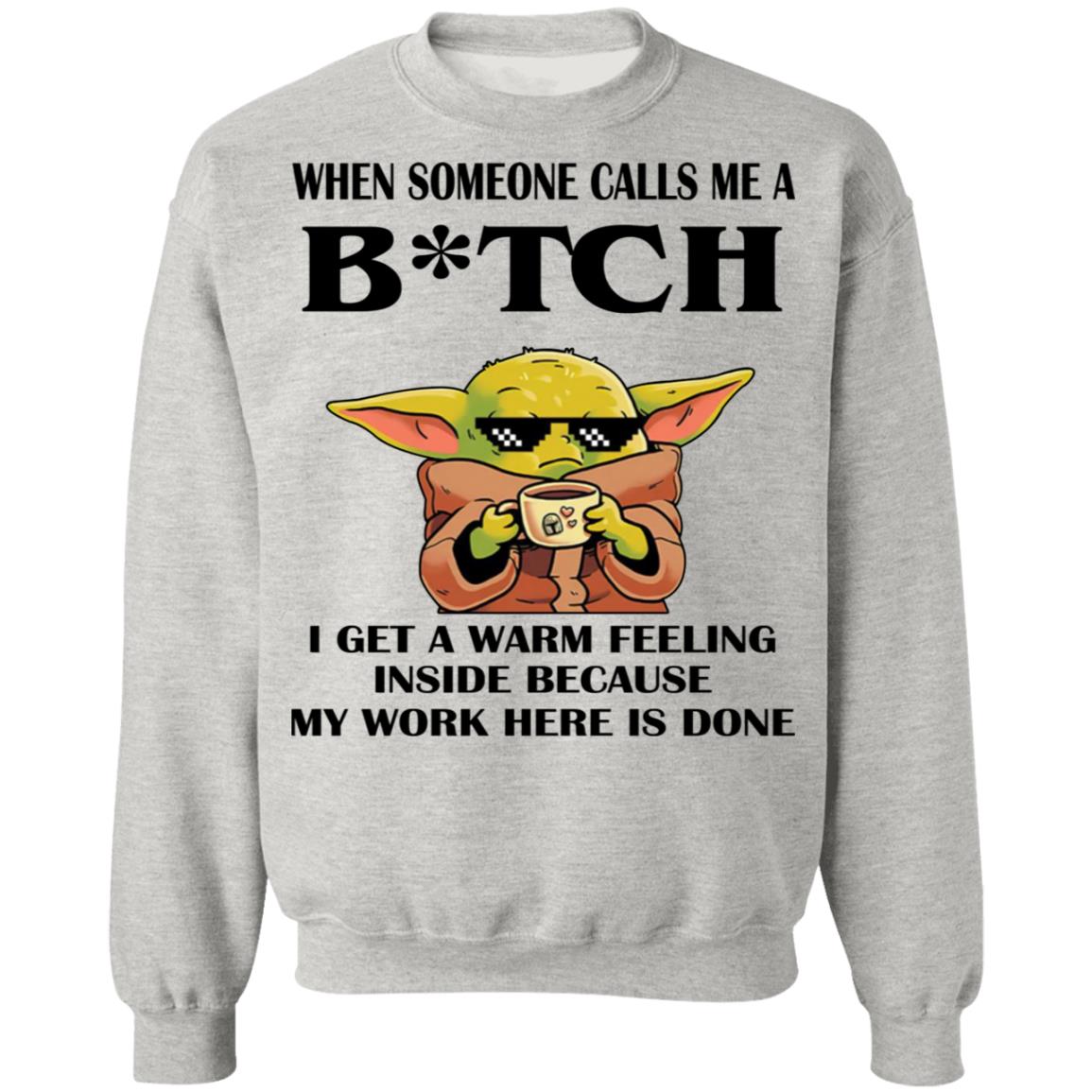 Baby Yoda -  When Someone Calls Me A B-tch I Get A Warm Feeling Inside Shirt