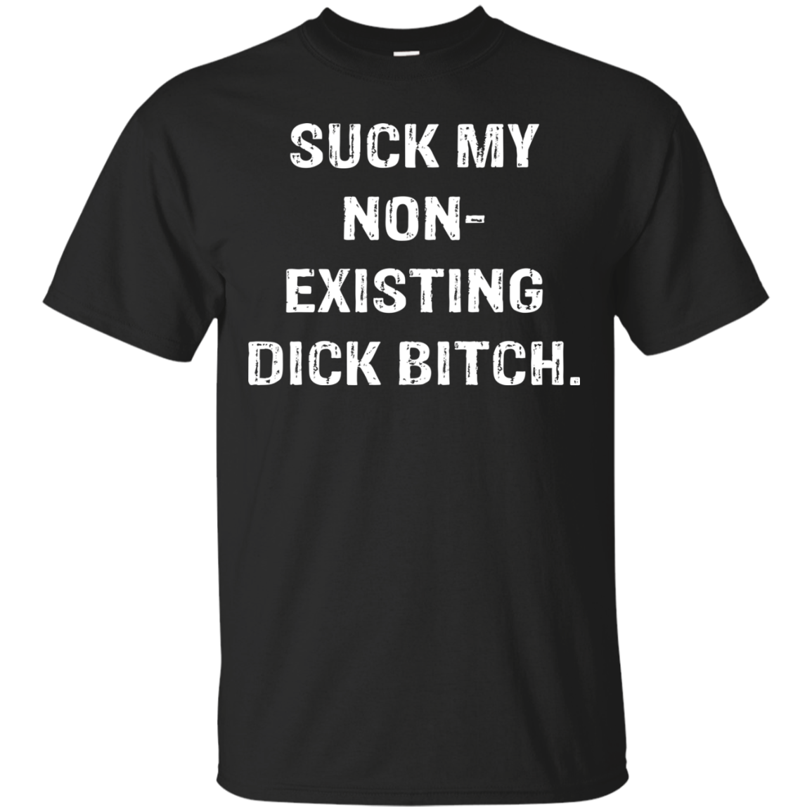 Suck My Non-Existing Dick Bitch Shirt - TeeDragons