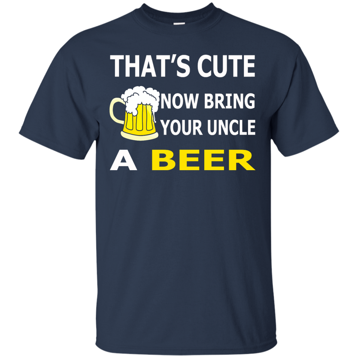 That's Cute Now Bring Your Uncle A Beer Shirt, Hoodie, Tank - TeeDragons