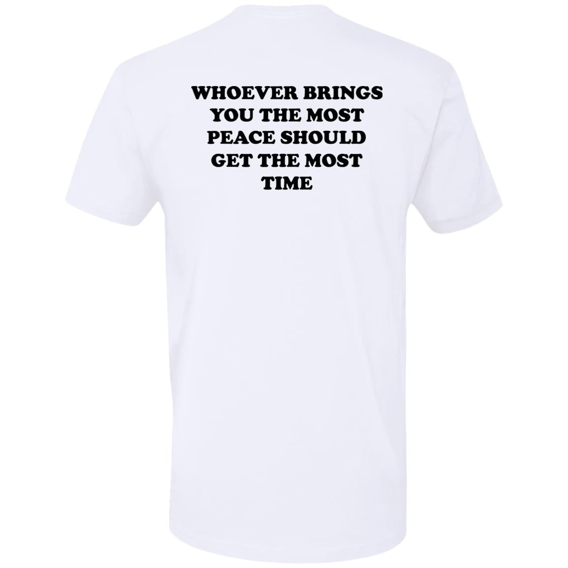 Whoever Brings You The Most Peace Should Get The Most Time Shirt