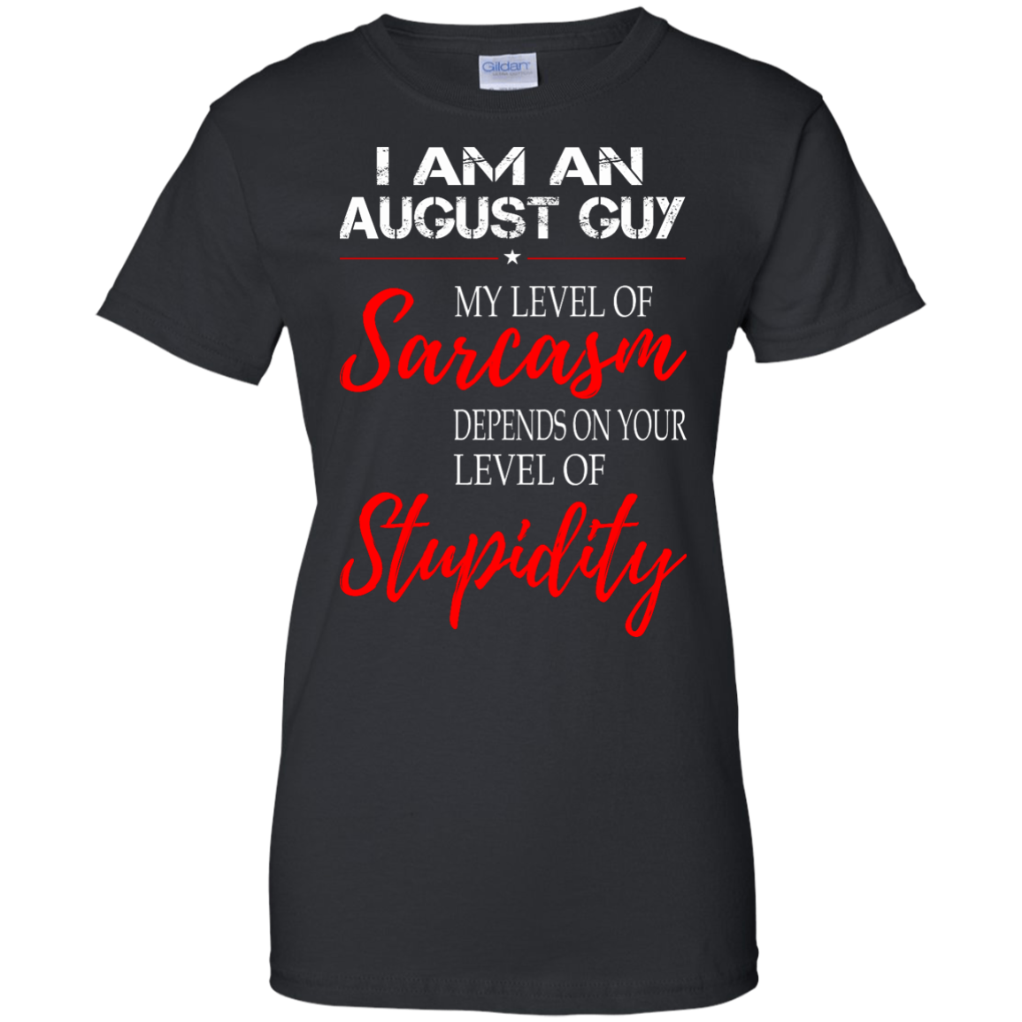 I Am An August Guy My Level Of Sarcasm Depends On Your Level Of Stupidity Shirt - TeeDragons