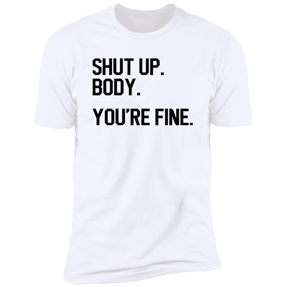 Shut Up Body You’re Fine Shirt