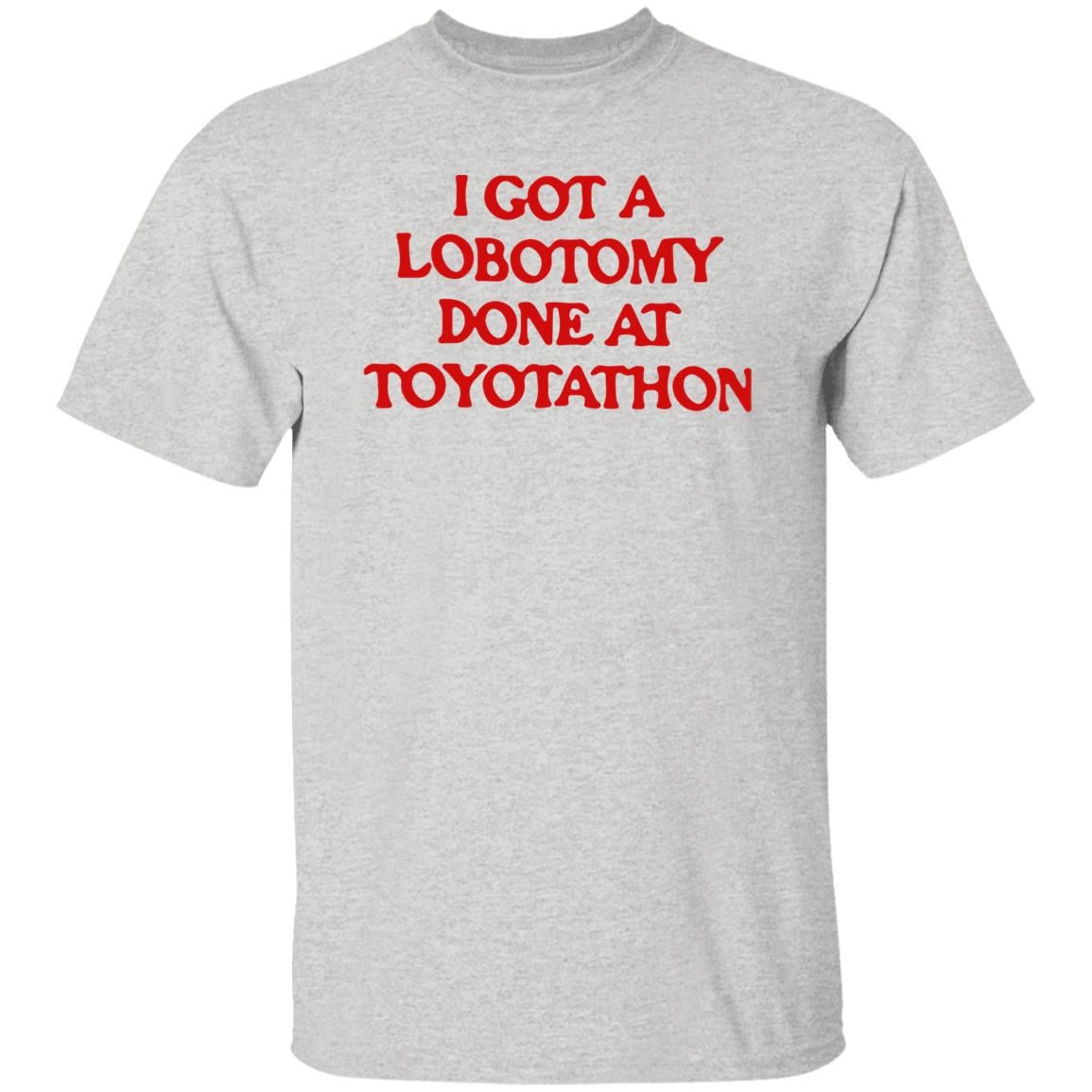 I got a lobotomy done at toyotathon shirt