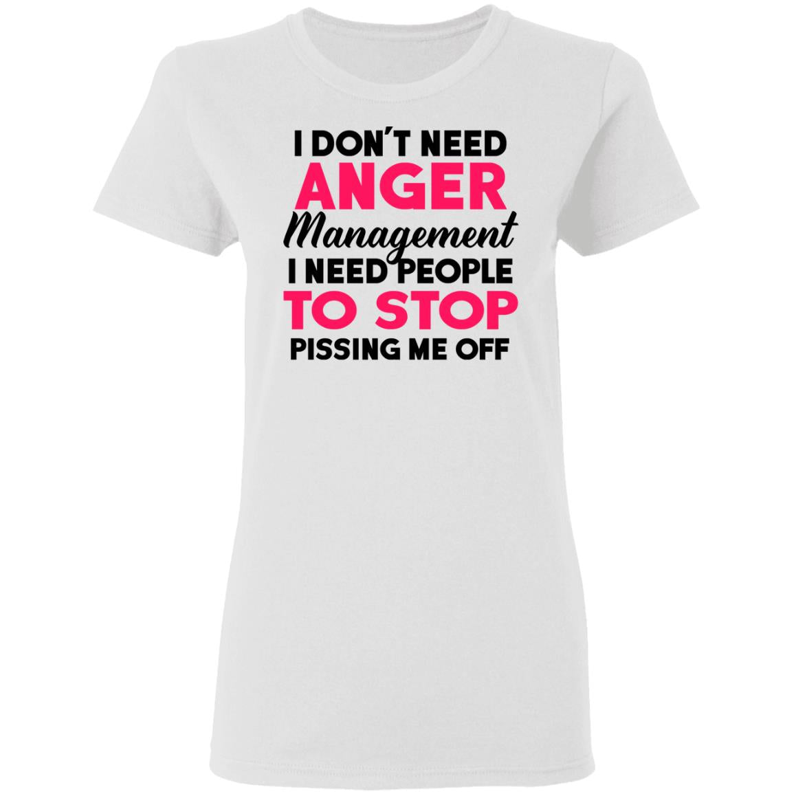 I Don't Need Anger Management I Need People To Stop Shirt - TeeDragons