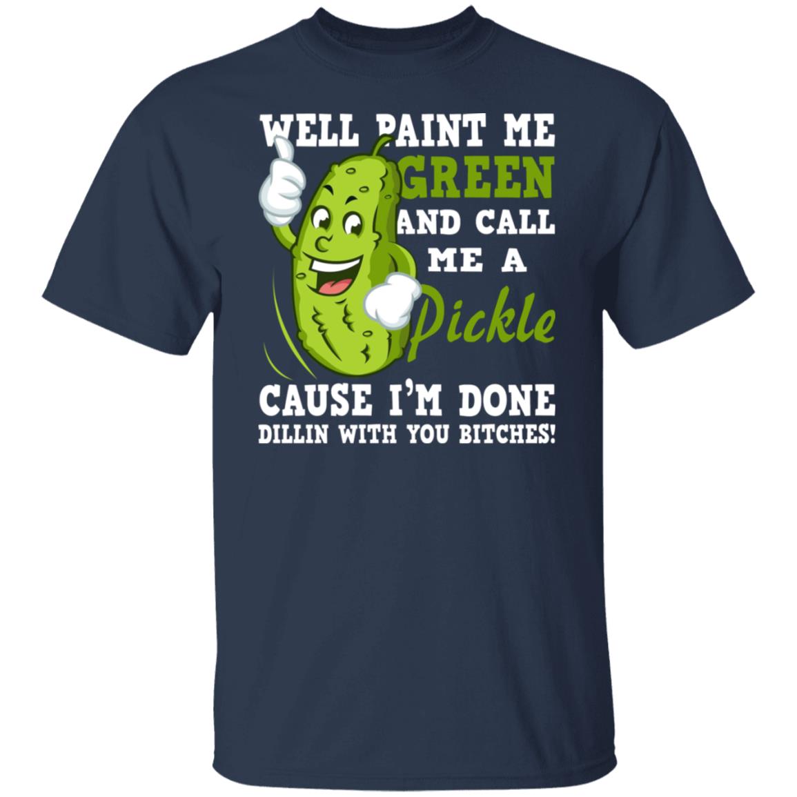 Well Paint Me Green And Call Me A Pickle Shirt - TeeDragons