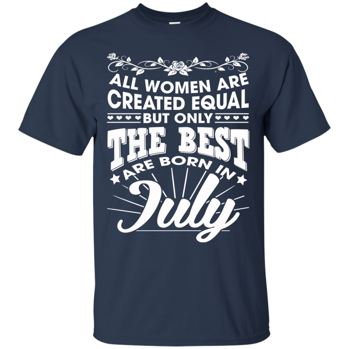 All Women Are Created Equal But Only The Best Are Born In July T-Shirt - TeeDragons