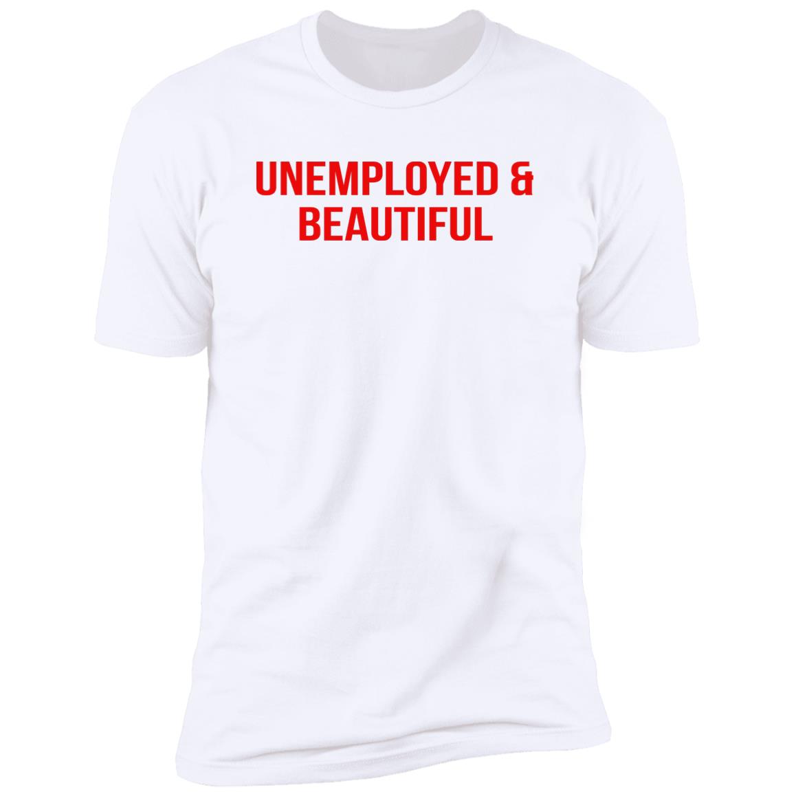 Unemployed And Beautiful Shirt