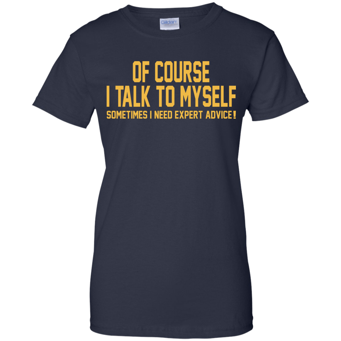 Of Course I Talk To Myself Sometimes I Need Expert Advice T-Shirt - TeeDragons