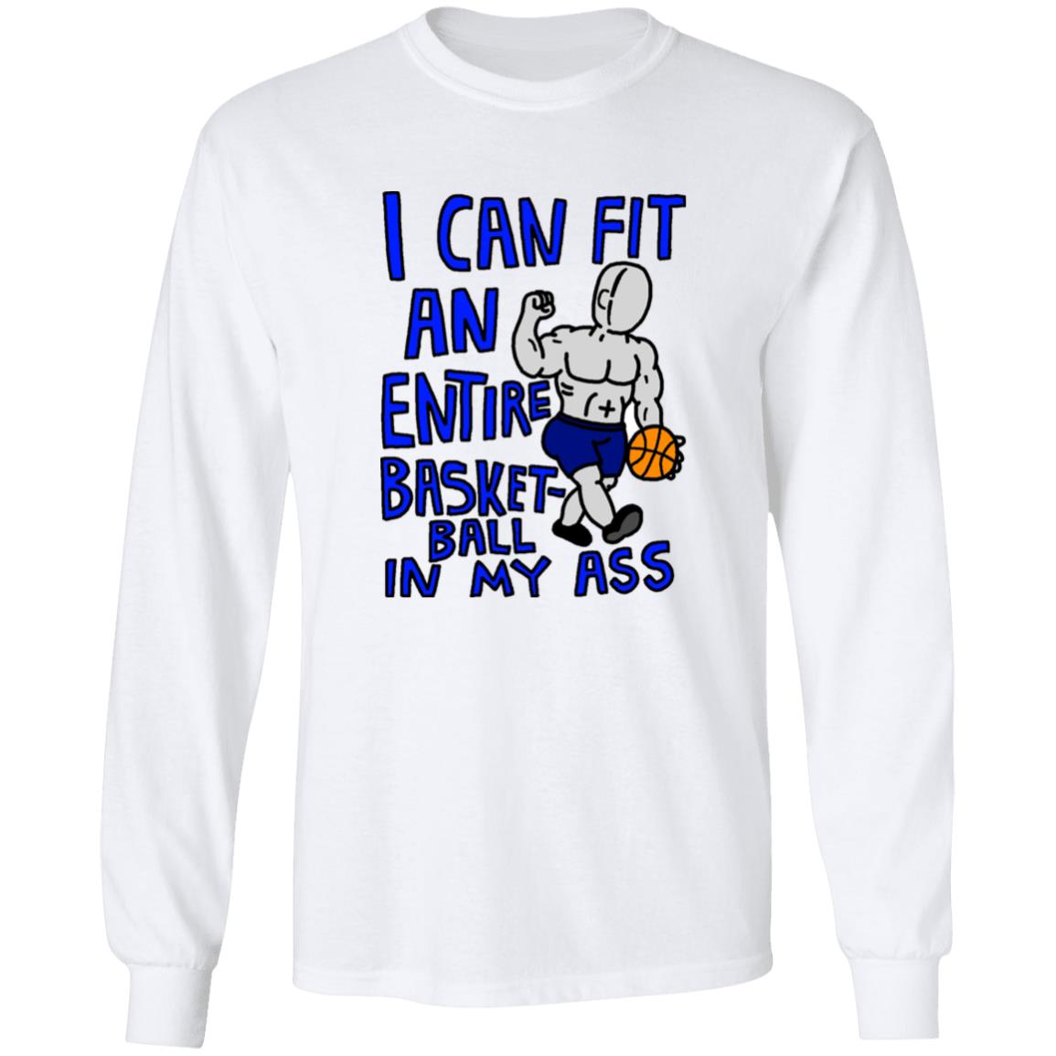 I Can Fit An Entire Basketball In My Ass Shirt