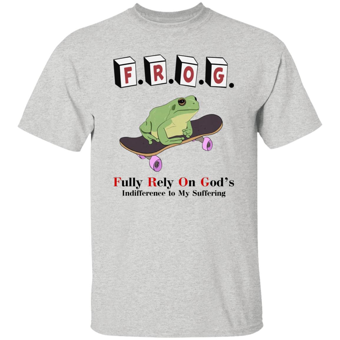 FROG - Fully Rely On God's Indifference To My Suffering Shirt