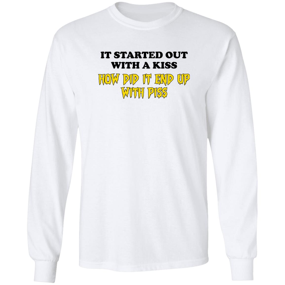 It Started Out With A Kiss How Did It End Up With Piss Shirt