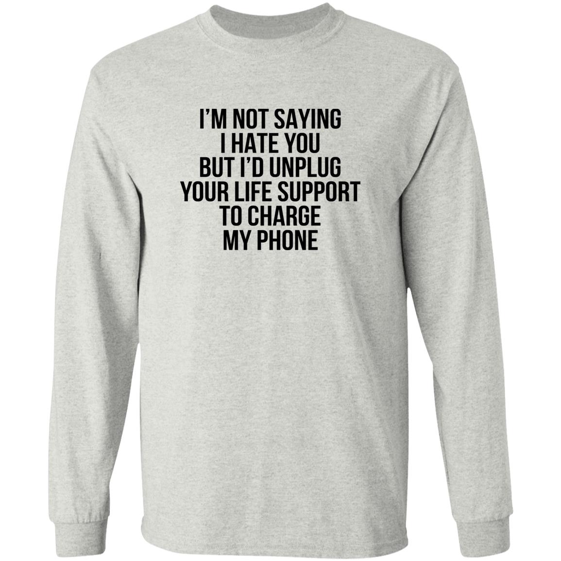 I’m Not Saying I Hate You But I’d Unplug Shirt