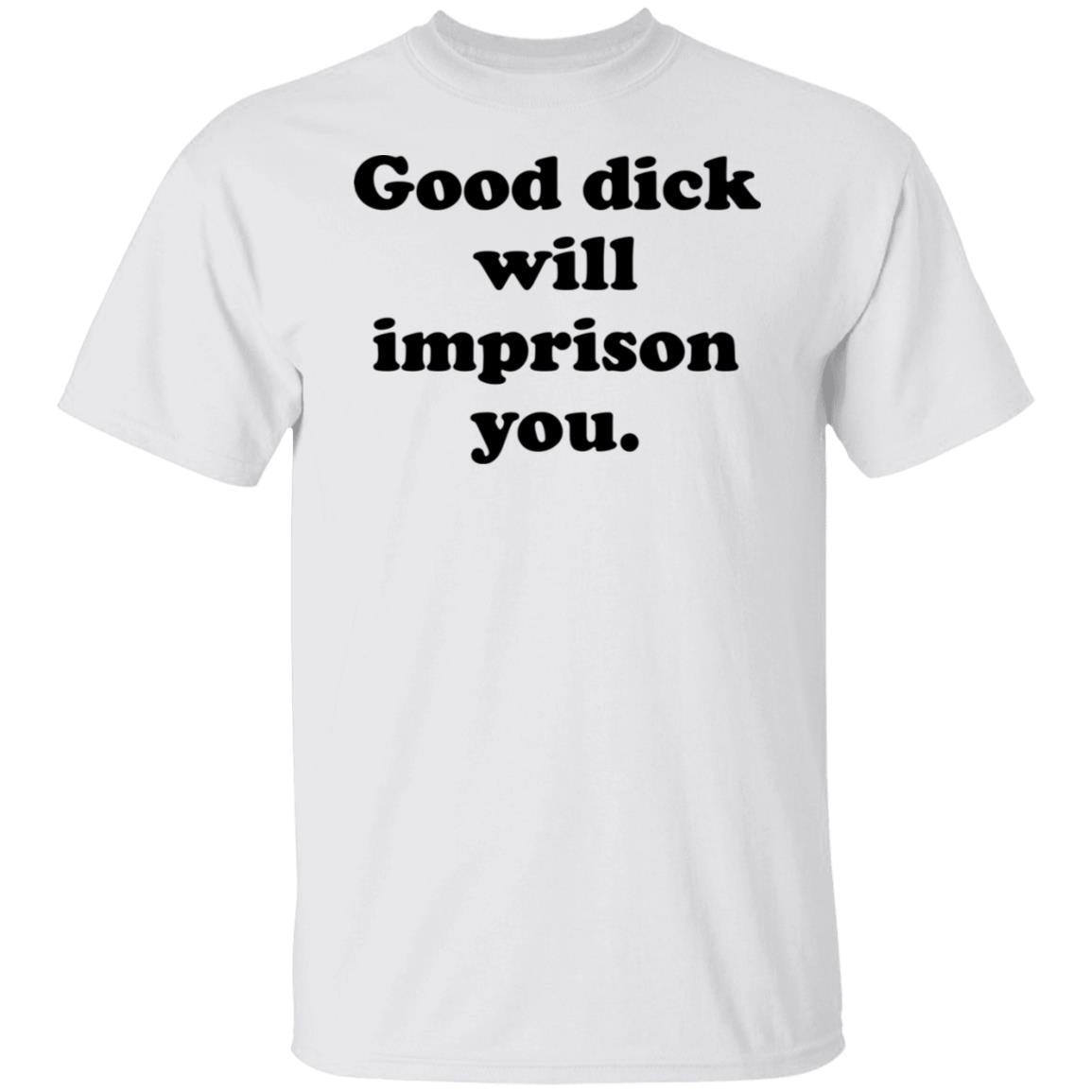 Good Dick Will Imprison You Shirt