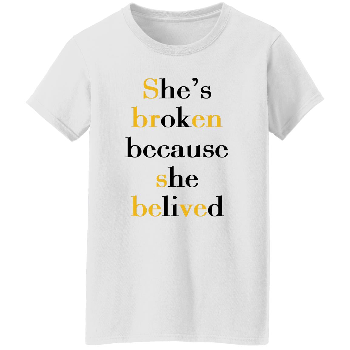 She's Broken Because She Believed Shirt