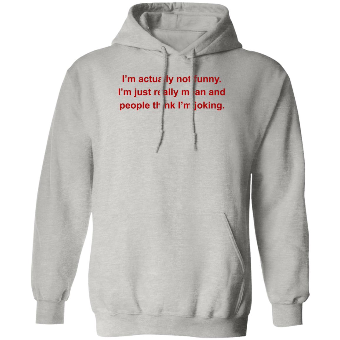 I’m Actually Not Funny I’m Just Really Mean And People Think I’m Joking Shirt