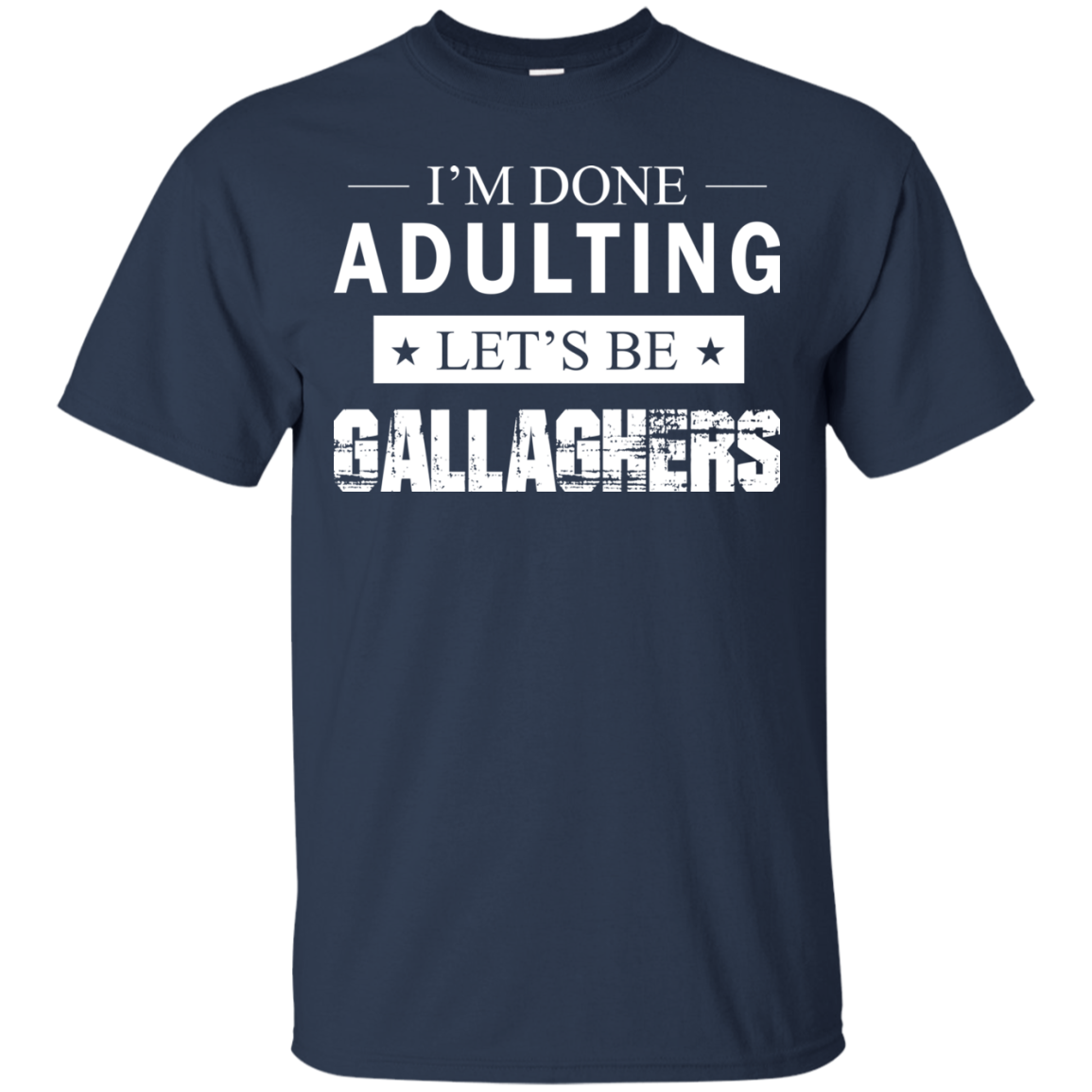 I'm Done Adulting Let's Be Gallaghers Shirt, Hoodie, Tank - TeeDragons