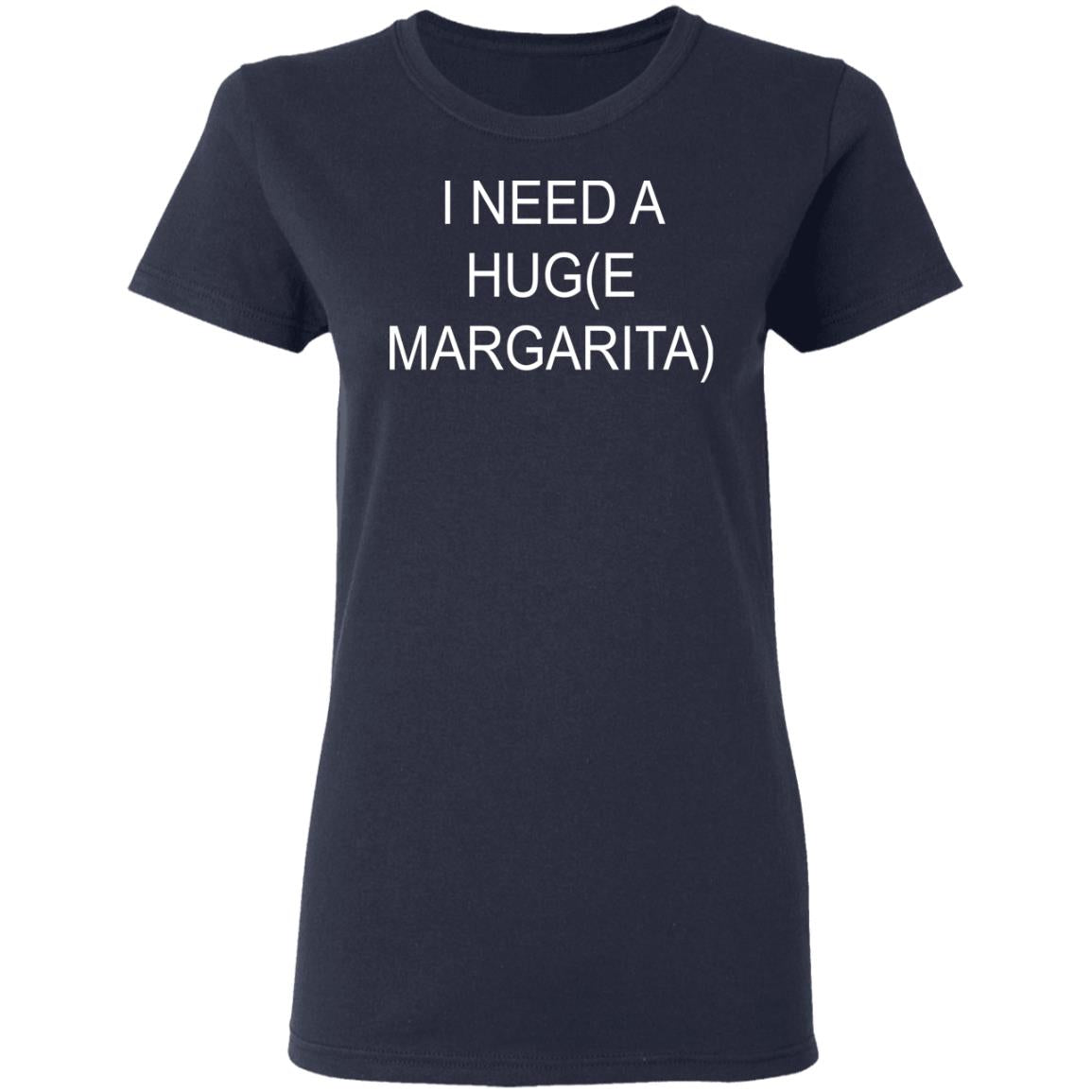 I Need A Hug(e Margarita) Shirt - TeeDragons