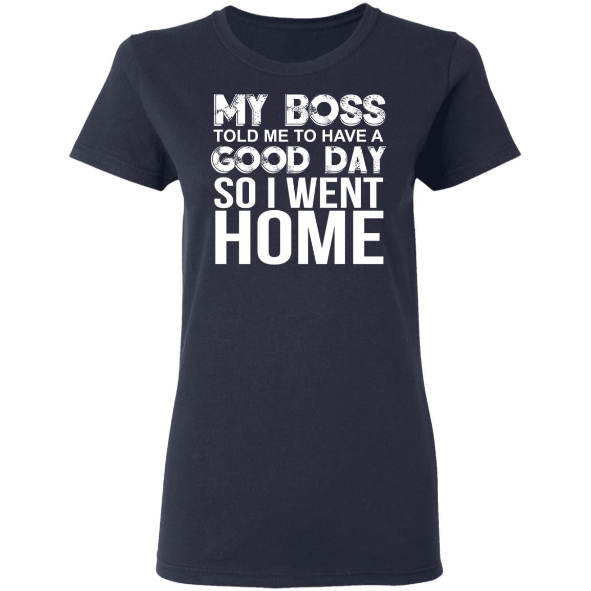 My Boss Told Me To Have A Good Day Shirt - TeeDragons