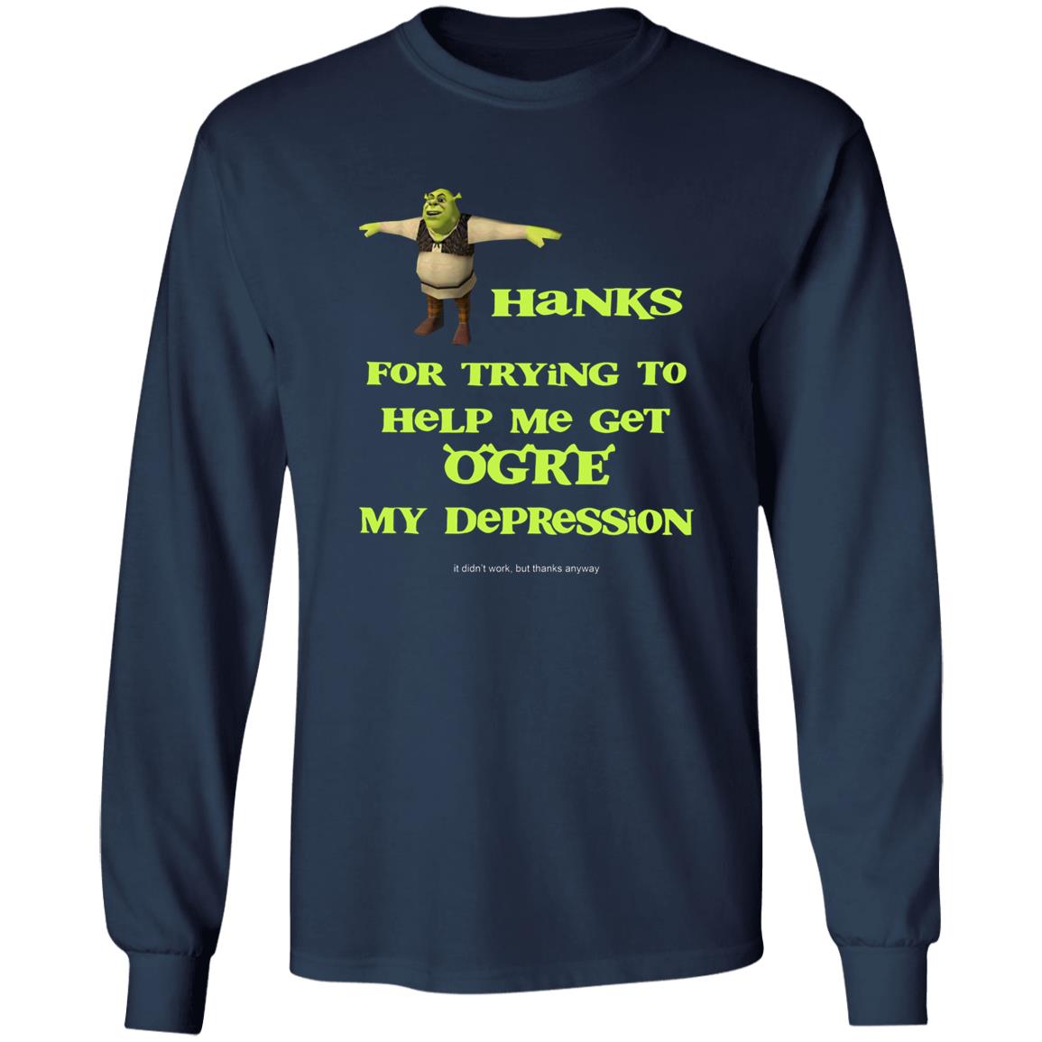 Thanks For Trying To Help Me Get Ogre My Depression Shirt