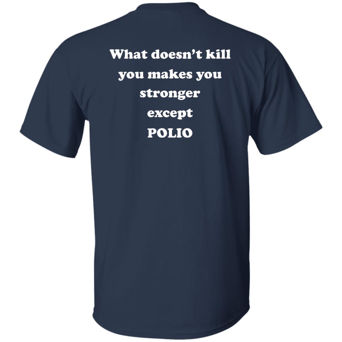 What Doesn’t Kill You Makes You Stronger Except Polio Shirt