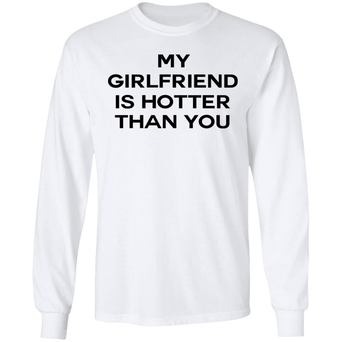 My Girlfriend Is Hotter Than You Shirt