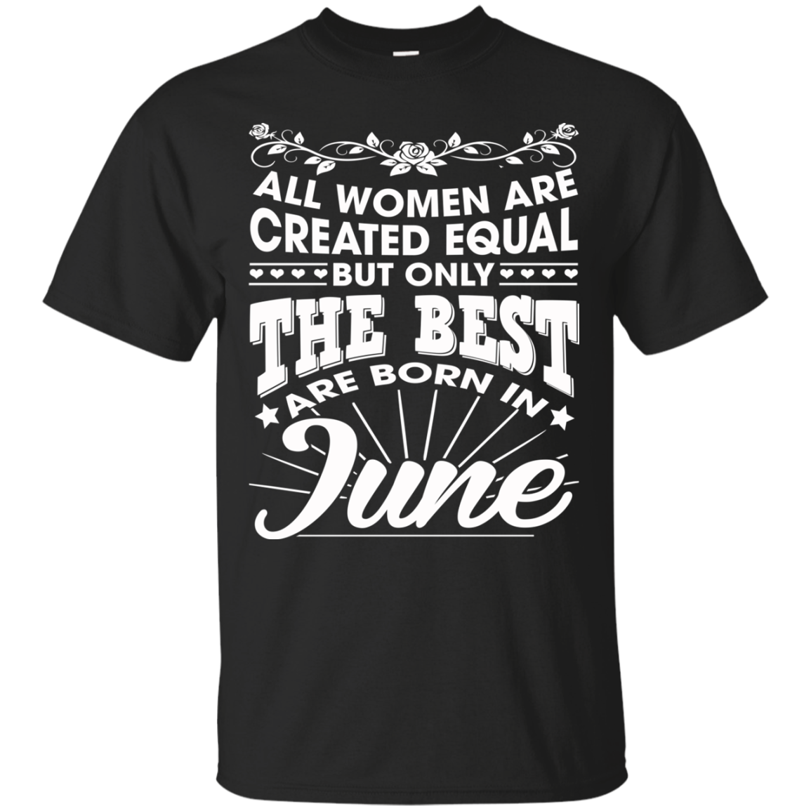 All Women Are Created Equal But Only The Best Are Born In June T-Shirt - TeeDragons