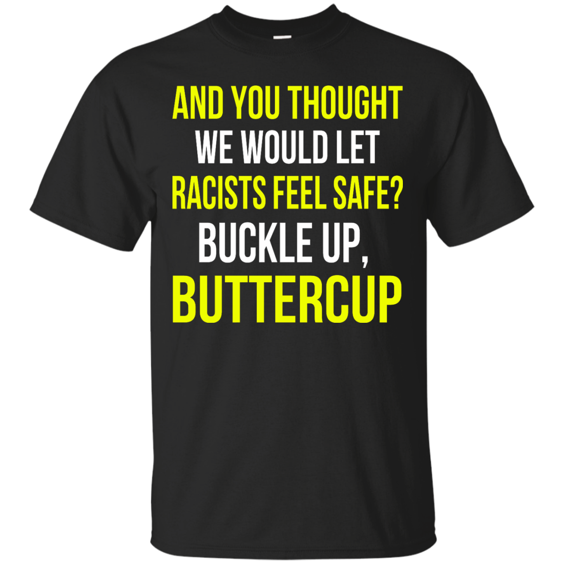 And You Thought We Would Let Racists Feel Safe T-Shirt - TeeDragons