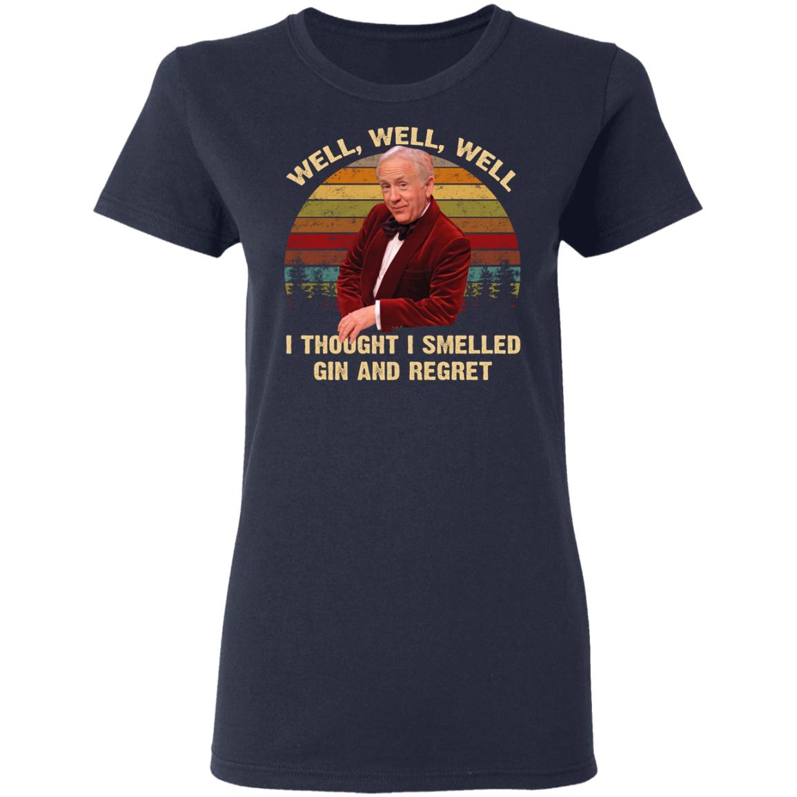 Well Well Well I Thought I Smelled Gin And Regret Shirt - TeeDragons