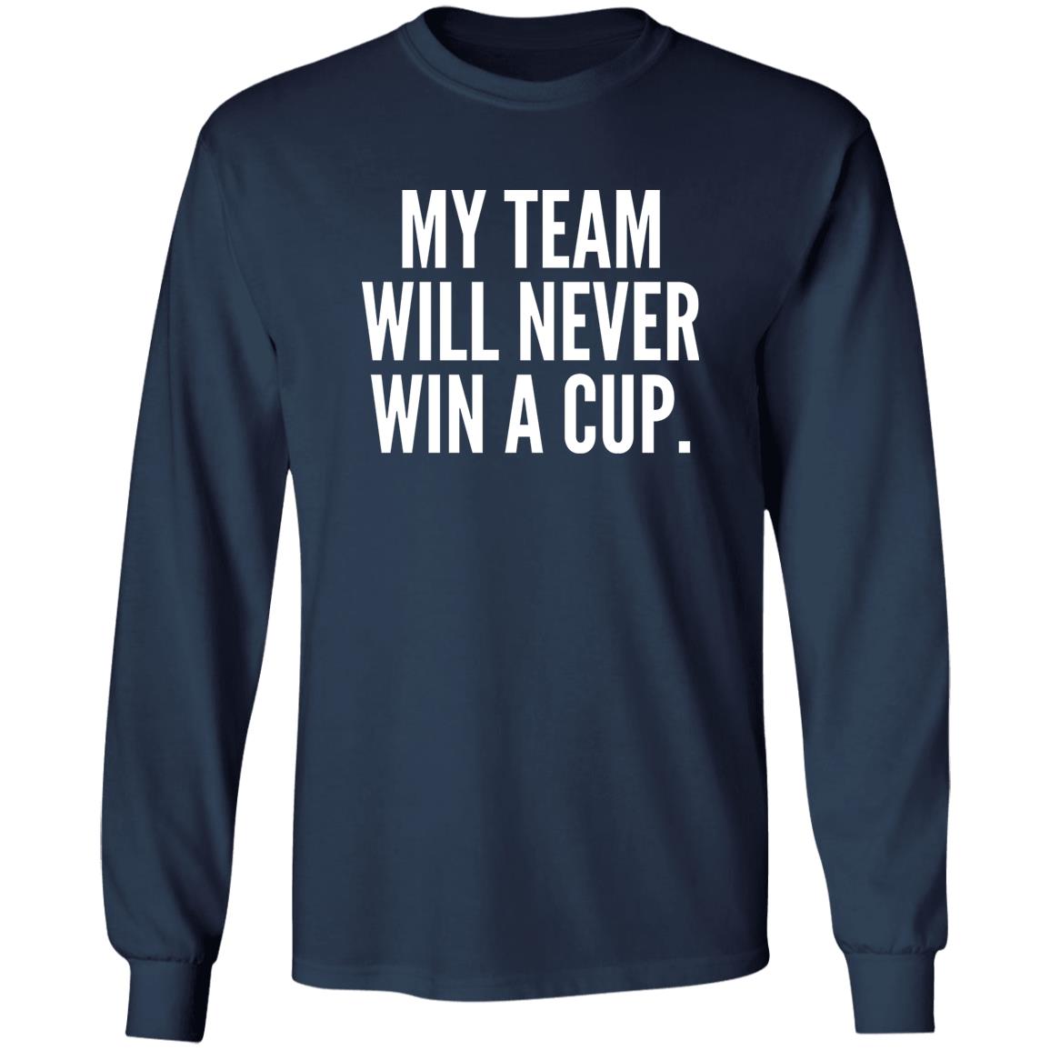 My Team Will Never Win A Cup Shirt