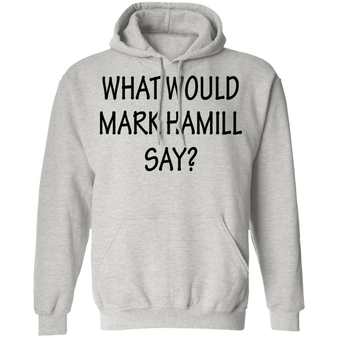 What Would Mark Hamill Say Shirt