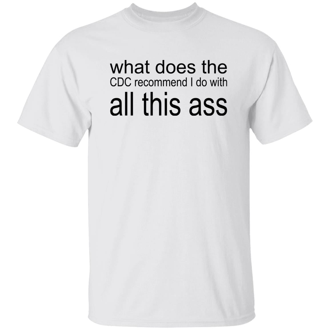 What Does The CDC Recommend I Do With All This Ass Shirt