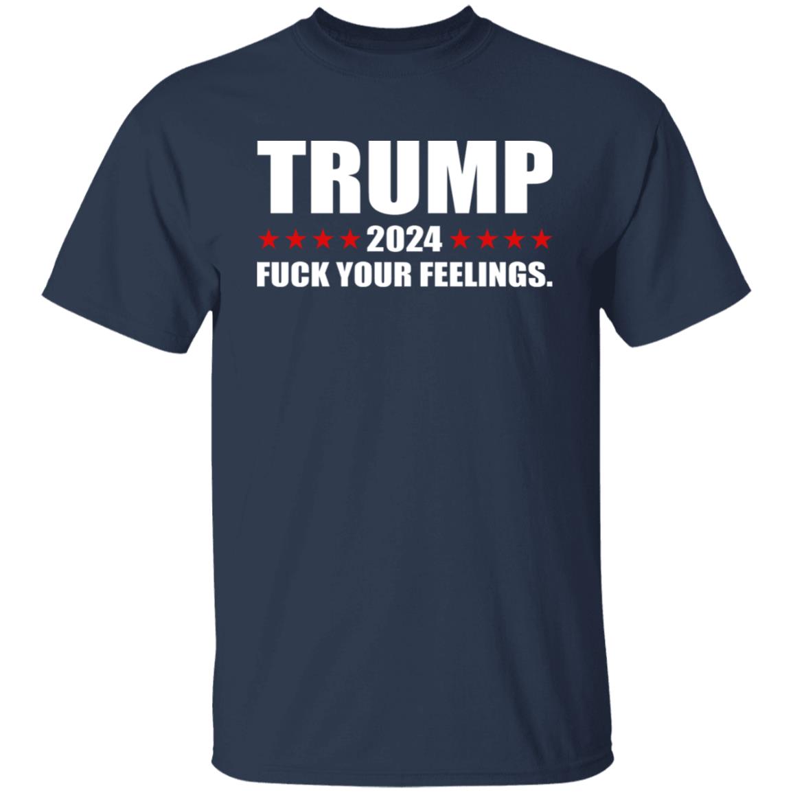 Trump 2024 Fuck Your Feelings Shirt