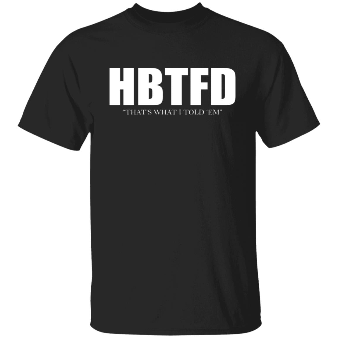 HBTFD - That's What I Told Em Shirt