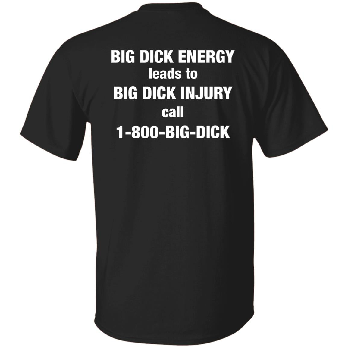 Big Dick Energy Leads To Big Dick Injury Call 1-800-Big-Dick Shirt