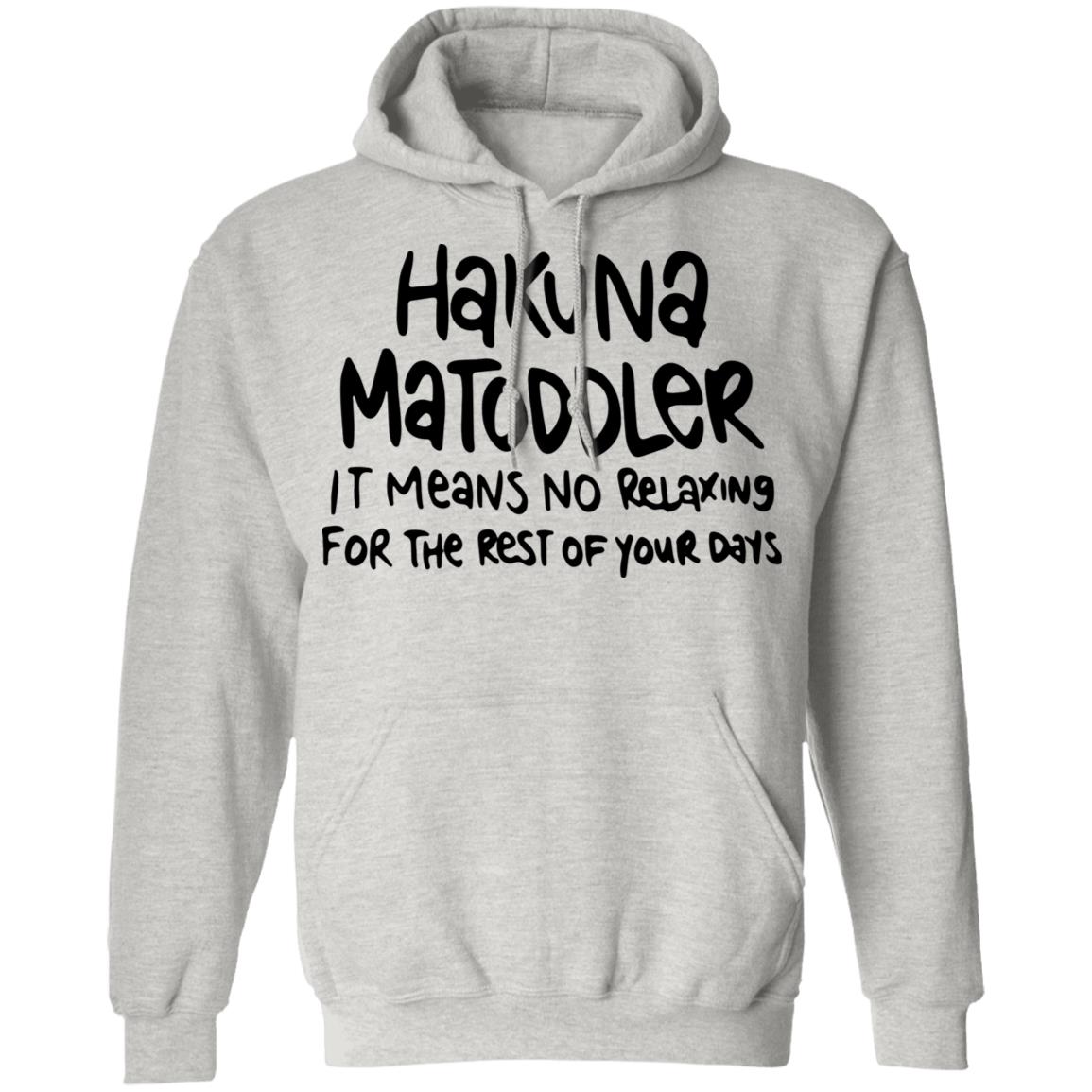 Hakuna Matoddler It Means No Relaxing For The Rest Of Your Days Shirt